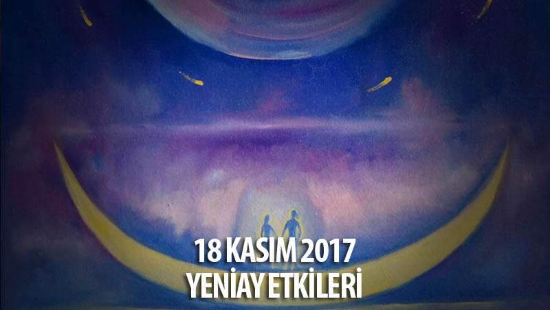 18 Kasım 2017 Yeniay Burçlara Etkileri