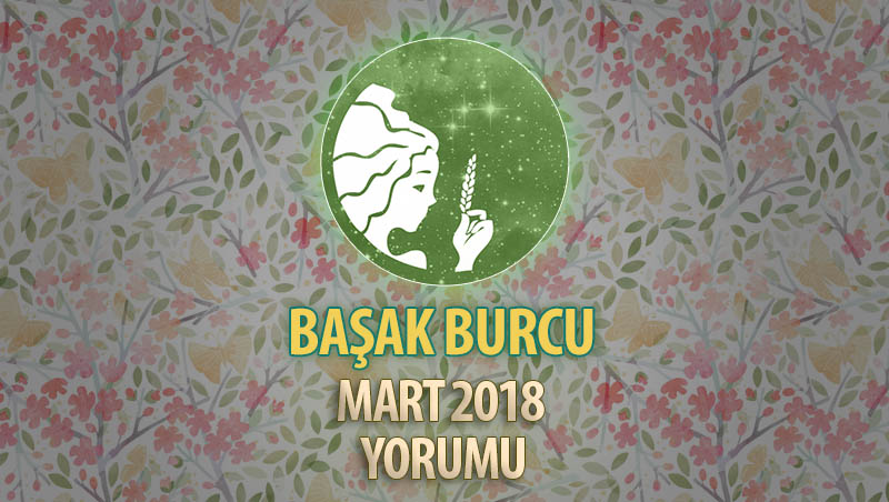 Başak Burcu Mart 2018 Yorumu