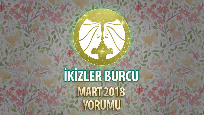 İkizler Burcu Mart 2018 Yorumu