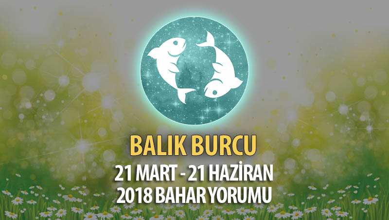 Balık Burcu 2018 Bahar Yorumu