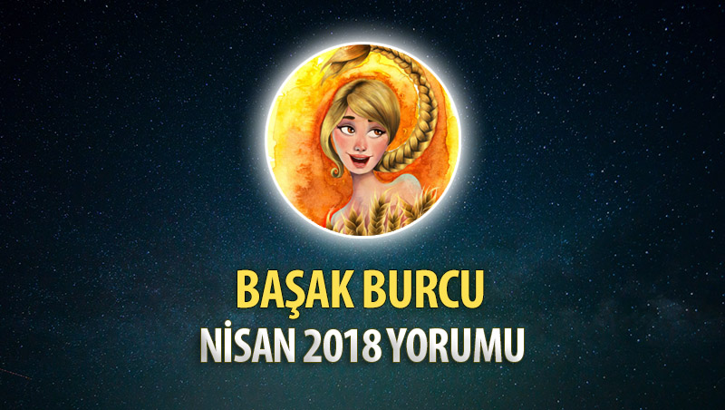 Başak Burcu Nisan 2018 Yorumu