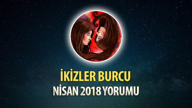 İkizler Burcu Nisan 2018 Yorumu