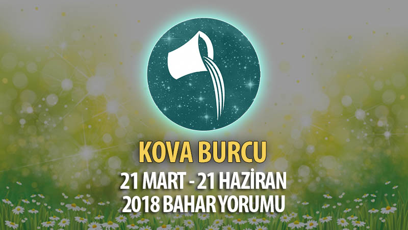 Kova Burcu 2018 Bahar Yorumu