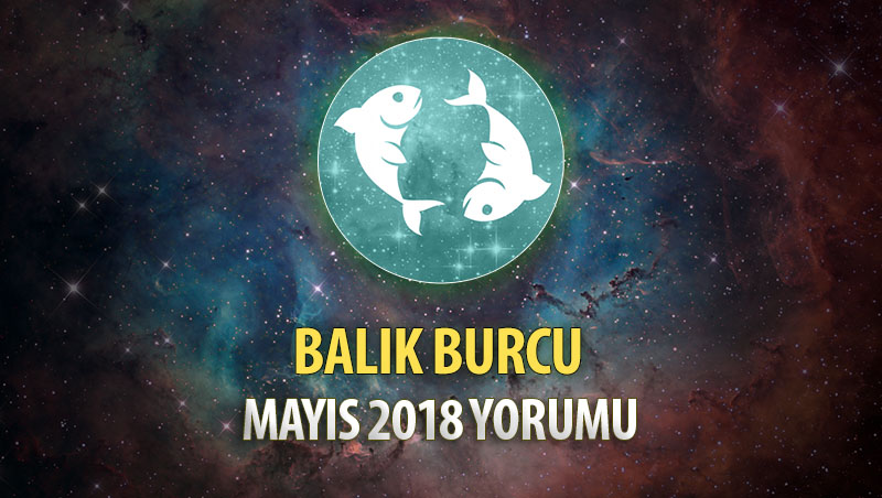 Balık Burcu Mayıs 2018 Yorumu