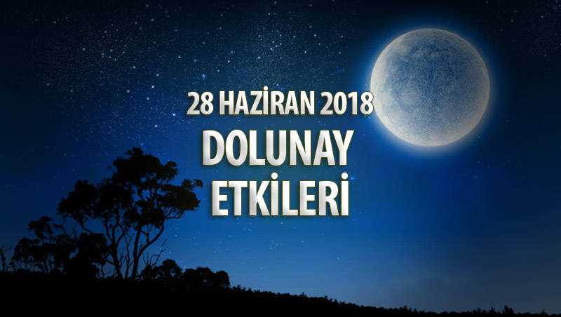 28 Haziran 2018 Dolunay Burçlara Etkileri