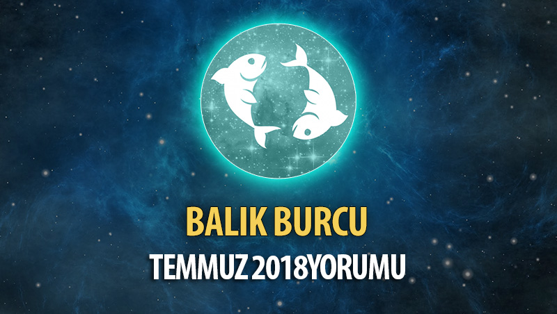 Balık Burcu Temmuz 2018 Yorumu