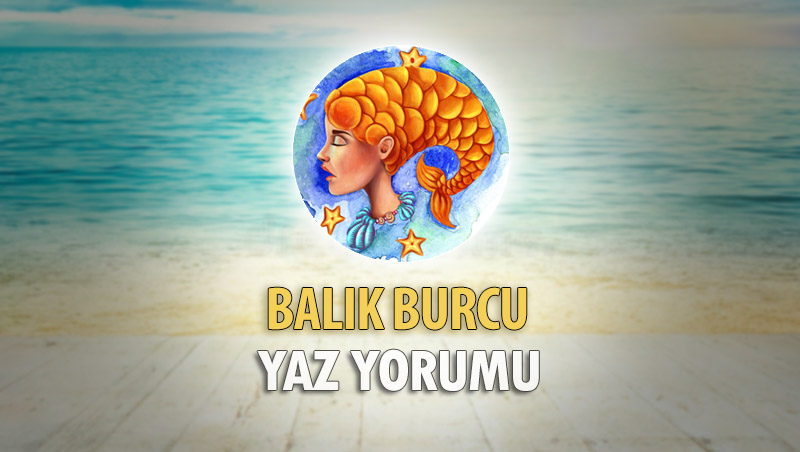 Balık Burcu 2018 Yaz Yorumu