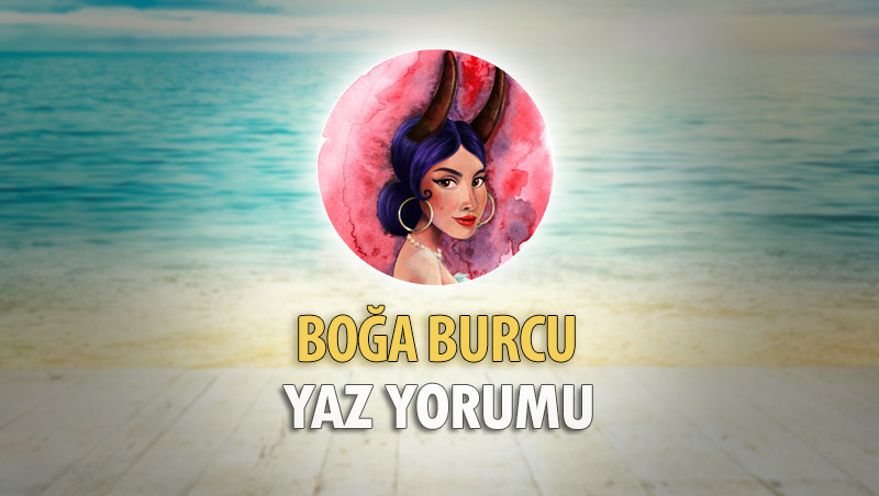 Boğa Burcu 2018 Yaz Yorumu