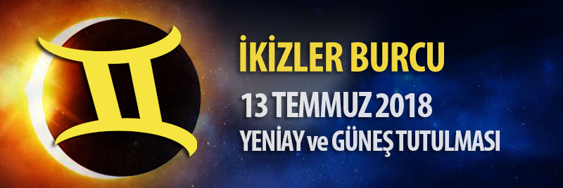 İkizler Burcu 13 Temmuz 2018 Yeniay ve Güneş Tutulması