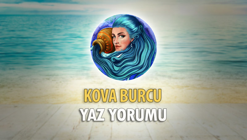 Kova Burcu 2018 Yaz Yorumu