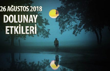 26 Ağustos 2018 Dolunay Burçlara Etkileri