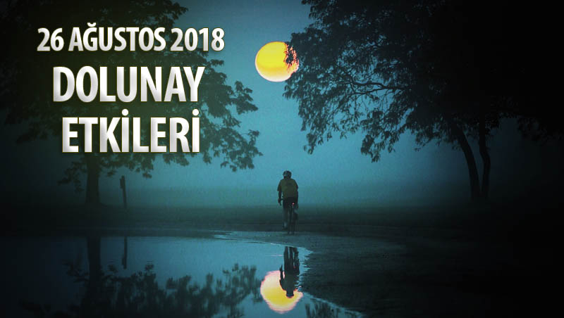 26 Ağustos 2018 Dolunay Burçlara Etkileri