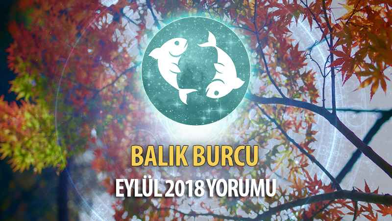 Balık Burcu Eylül 2018 Yorumu