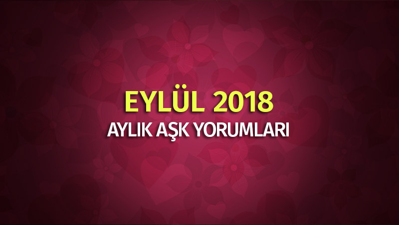 Burçlar Eylül 2018 Aylık Aşk Yorumları