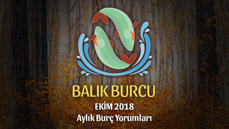 Balık Burcu Ekim 2018 Yorumu