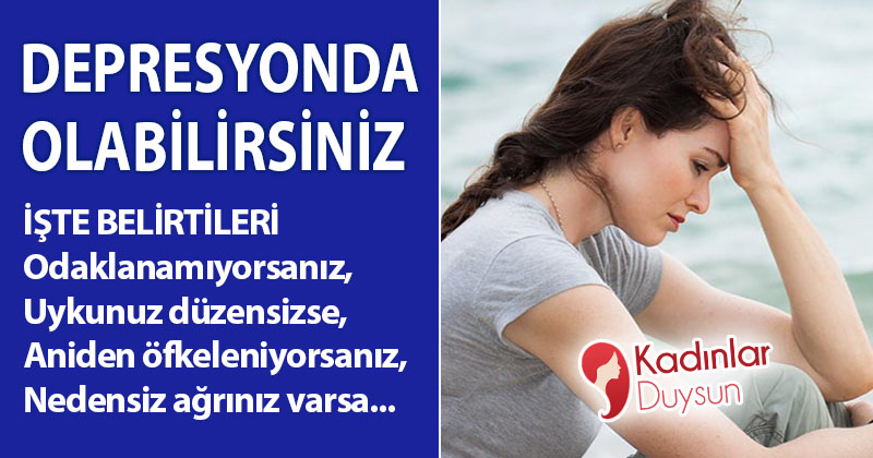 Depresyonda Olabilirsiniz! İşte Belirtileri