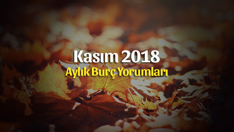 Kasım 2018 Aylık Burç Yorumları