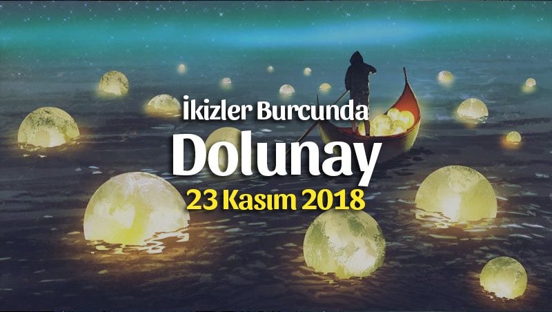 23 Kasım 2018 İkizler Burcunda Dolunay Etkileri