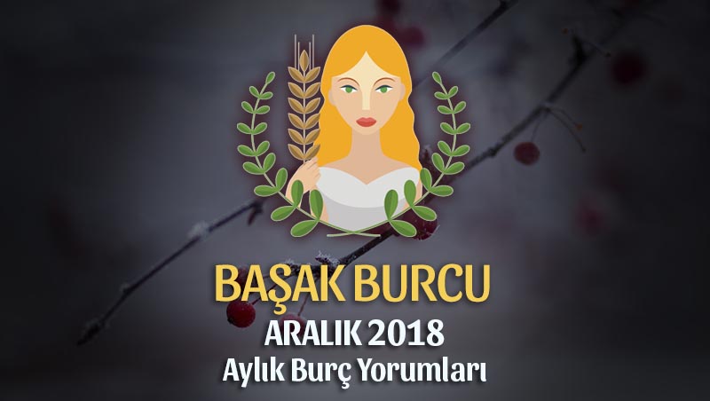 Başak Burcu Aralık 2018 Yorumu