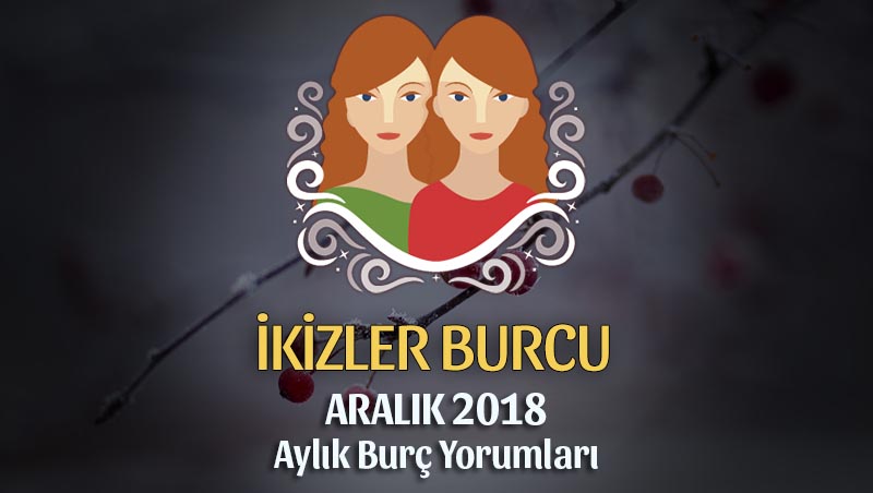 İkizler Burcu Aralık 2018 Yorumu