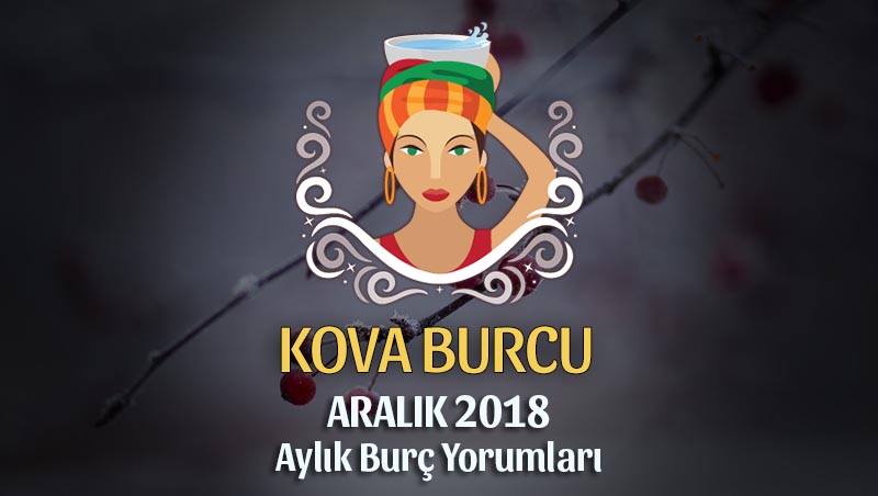 Kova Burcu Aralık 2018 Yorumu