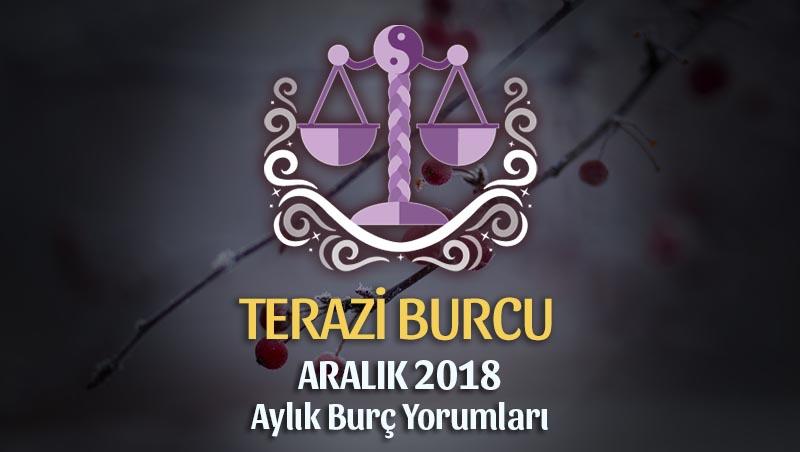 Terazi Burcu Aralık 2018 Yorumu