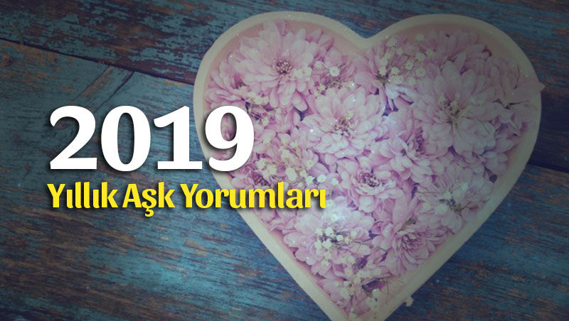 Burçlar 2019 Yıllık Aşk Yorumları