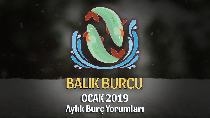 Balık Burcu Ocak 2019 Yorumu