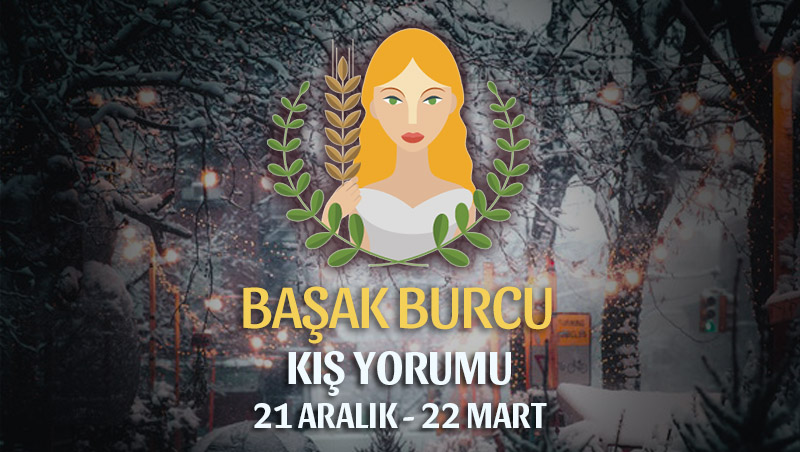 Başak Burcu 2018-2019 Kış Yorumu