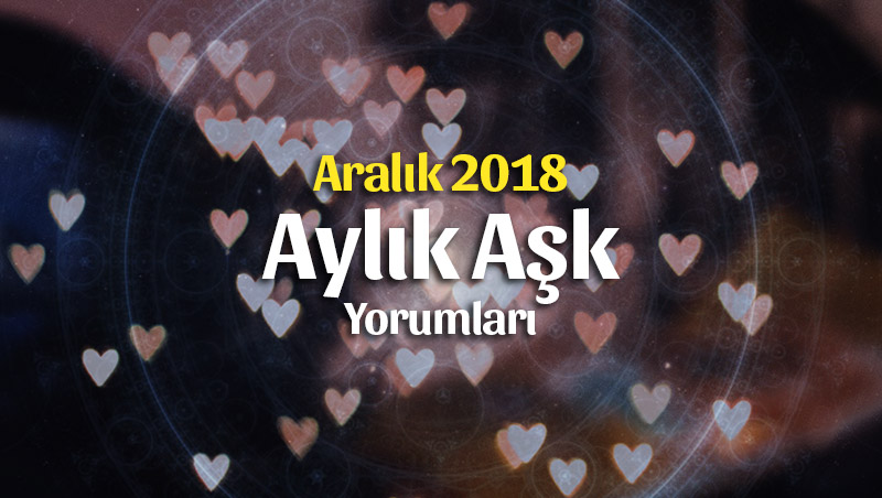 Burçlar Aralık 2018 Aylık Aşk Yorumları