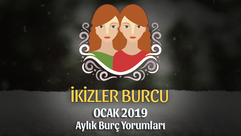 İkizler Burcu Ocak 2019 Yorumu