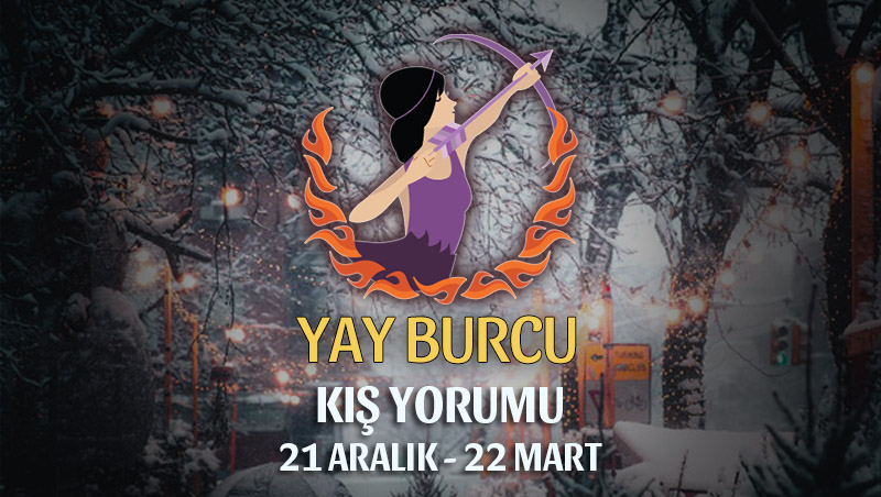 Yay Burcu 2018-2019 Kış Yorumu