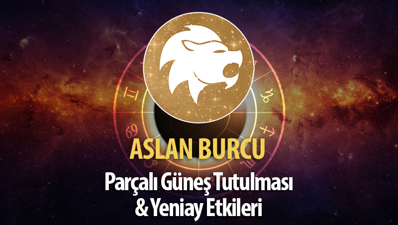 aslan burcu parçalı güneş tutulması yeniay etkileri