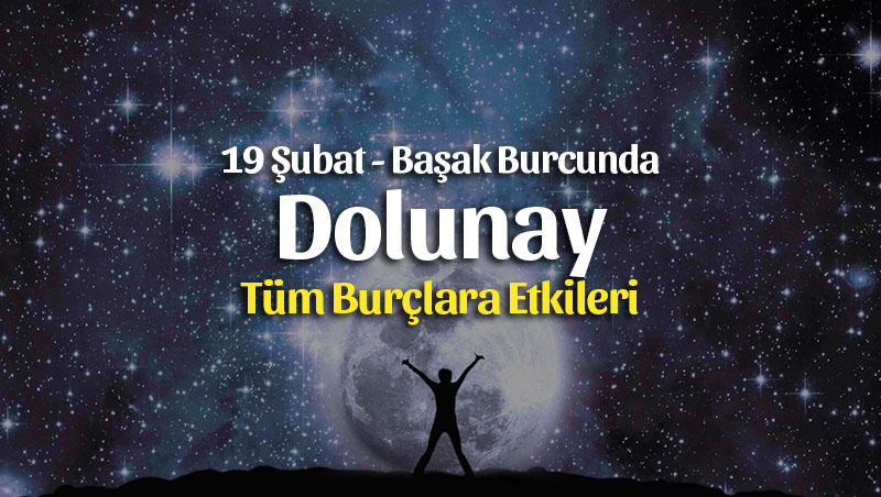 19 Şubat Başak Burcunda Süper Dolunay Burçlara Etkileri