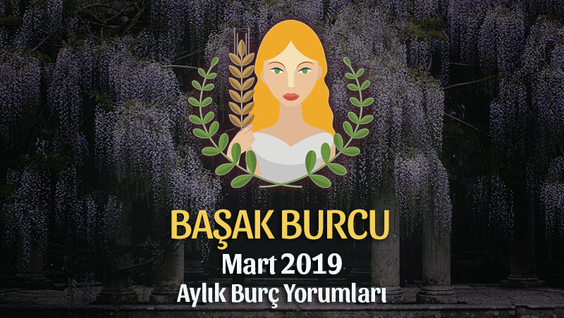 Başak Burcu Mart 2019 Yorumu