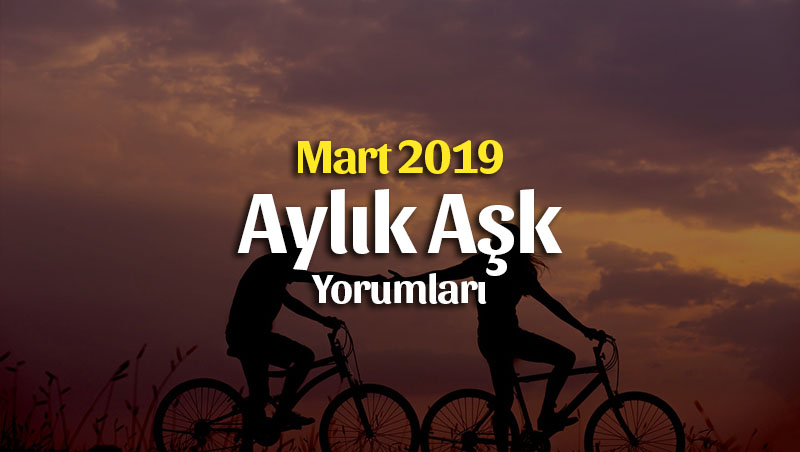 Burçlar Mart 2019 Aşk Yorumu