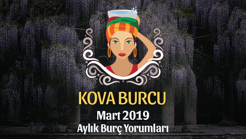 Kova Burcu Mart 2019 Yorumu