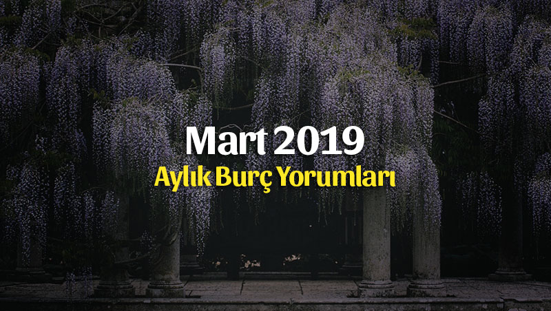 Mart 2019 Aylık Burç Yorumları