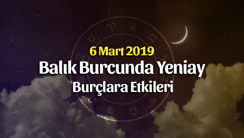 6 Mart Balık Burcunda Yeniay Burçlara Etkileri