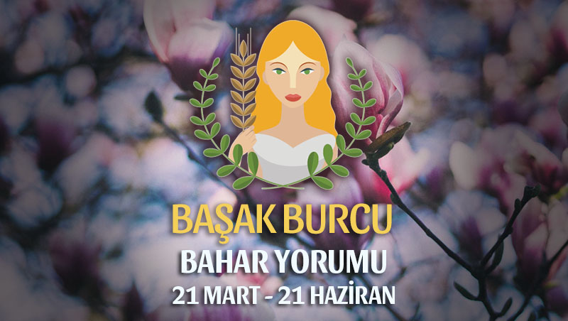 Başak Burcu 2019 Bahar Yorumu