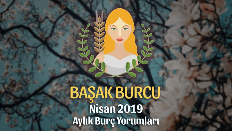 Başak Burcu Nisan 2019 Yorumu