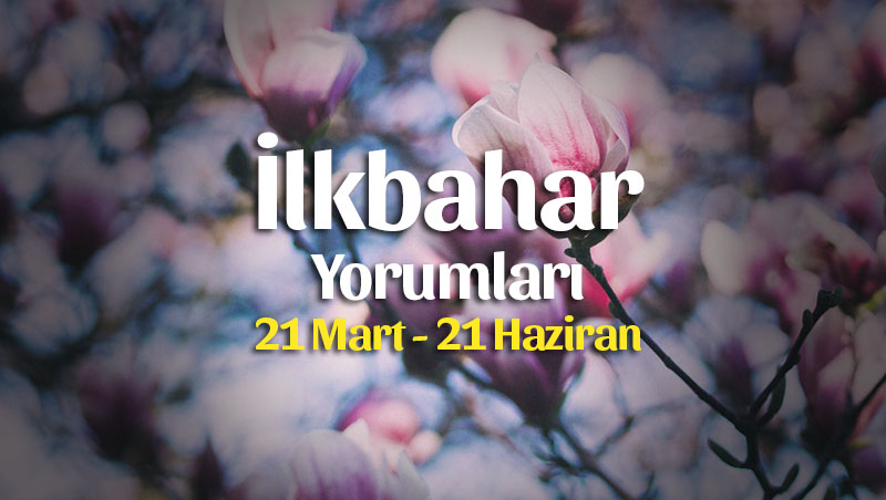 Burçlar 2019 İlkbahar Yorumları