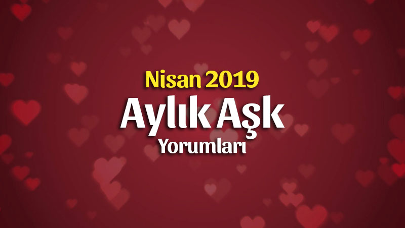 Burçlar Nisan 2019 Aylık Aşk Yorumu