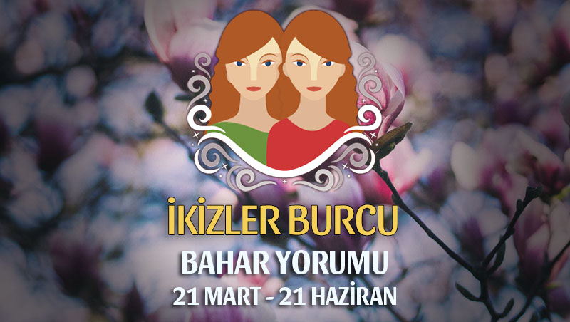 İkizler Burcu 2019 Bahar Yorumu