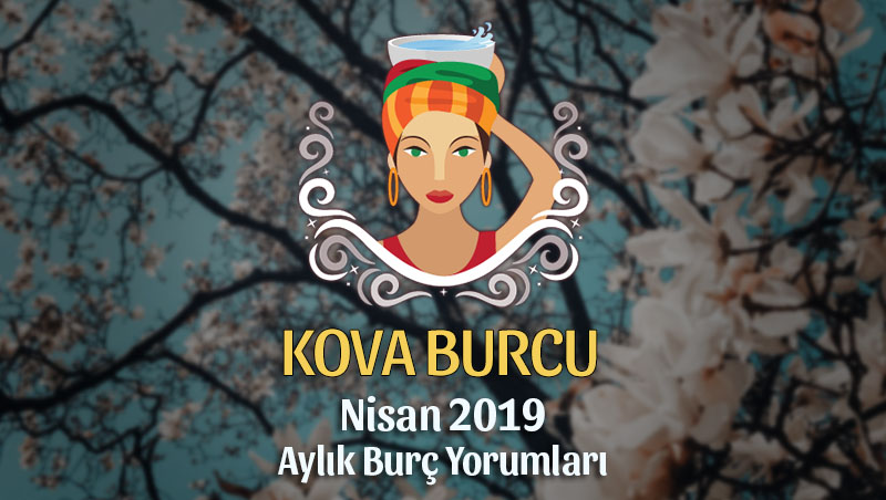 Kova Burcu Nisan 2019 Yorumu