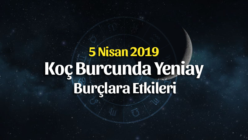 5 Nisan 2019 Koç Burcunda Yeniay Burçlara Etkileri