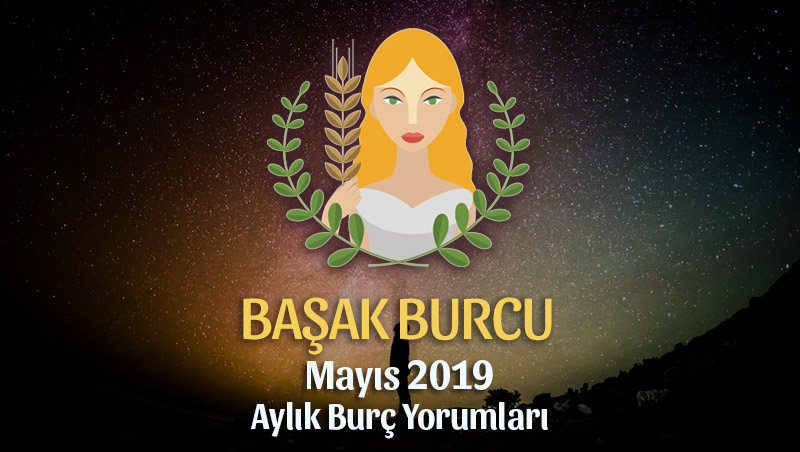 Başak Burcu Mayıs 2019 Aylık Yorum