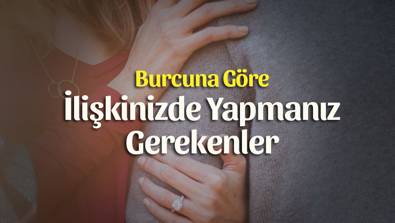 Burcuna Göre İlişkinizde Yapmanız Gerekenler