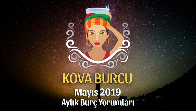 Kova Burcu Mayıs 2019 Aylık Yorum