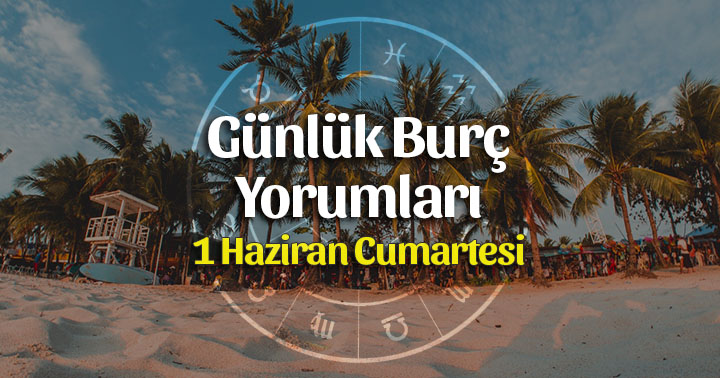 1 Haziran 2019 Günlük Burç Yorumları